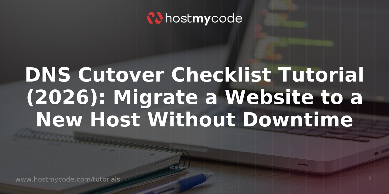 DNS Cutover Checklist Tutorial (2026): Migrate a Website to a New Host Without Downtime