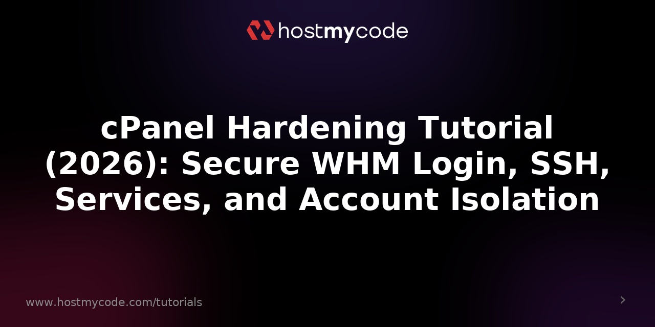 cPanel Hardening Tutorial (2026): Secure WHM Login, SSH, Services, and Account Isolation