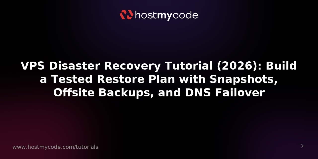 VPS Disaster Recovery Tutorial (2026): Build a Tested Restore Plan with Snapshots, Offsite Backups, and DNS Failover