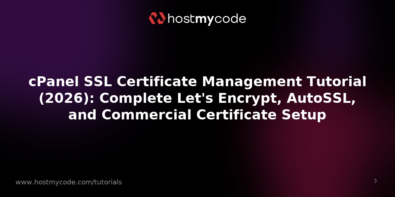 cPanel SSL Certificate Management Tutorial (2026): Complete Let's Encrypt, AutoSSL, and Commercial Certificate Setup