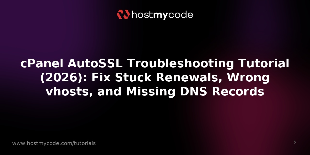 cPanel AutoSSL Troubleshooting Tutorial (2026): Fix Stuck Renewals, Wrong vhosts, and Missing DNS Records