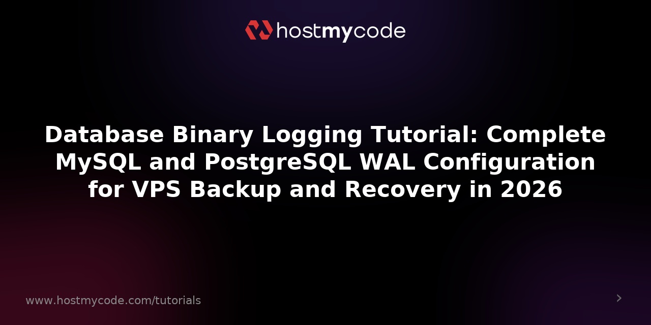 Database Binary Logging Tutorial: Complete MySQL and PostgreSQL WAL Configuration for VPS Backup and Recovery in 2026