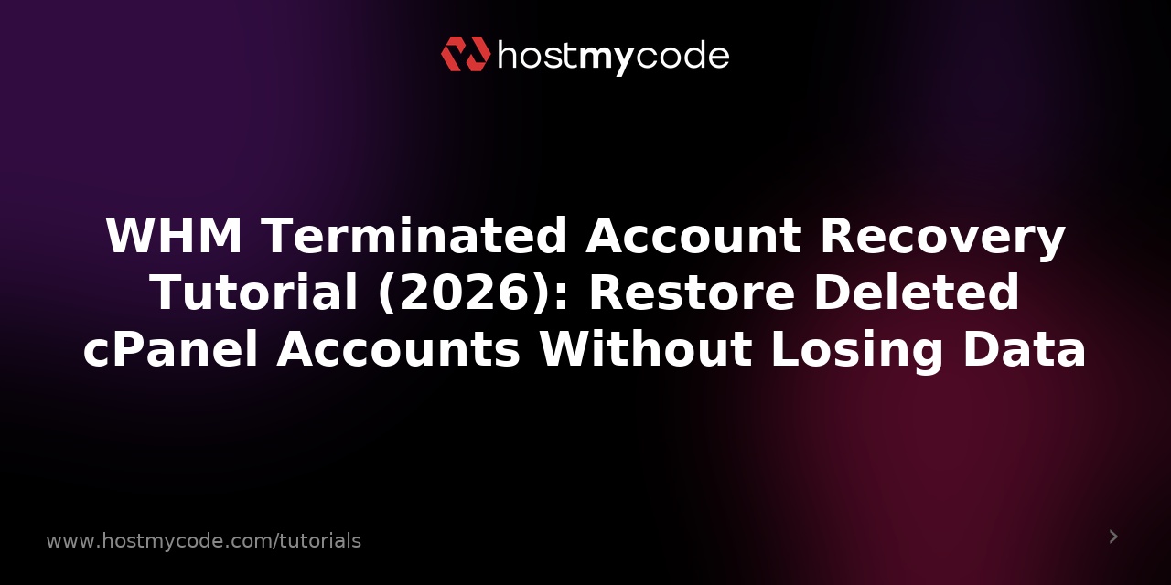 WHM Terminated Account Recovery Tutorial (2026): Restore Deleted cPanel Accounts Without Losing Data