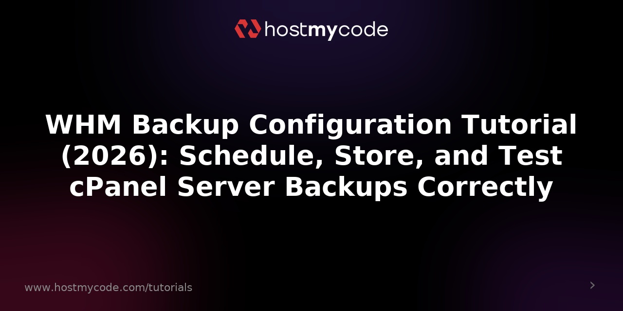 WHM Backup Configuration Tutorial (2026): Schedule, Store, and Test cPanel Server Backups Correctly