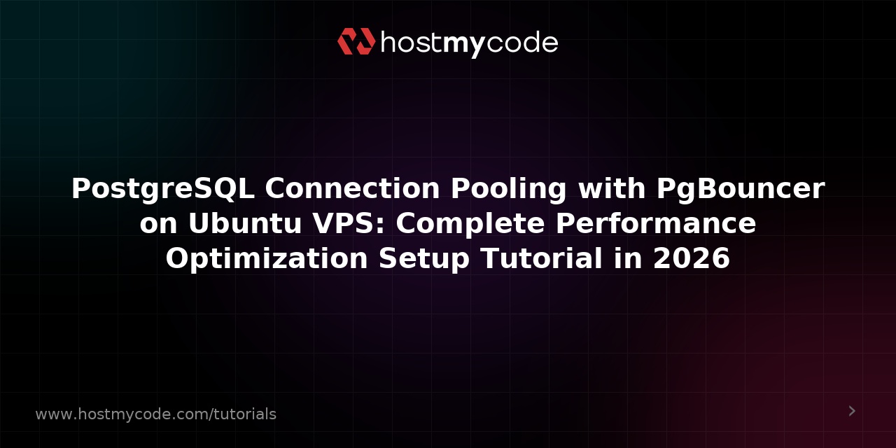 PostgreSQL Connection Pooling with PgBouncer on Ubuntu VPS: Complete Performance Optimization Setup Tutorial in 2026