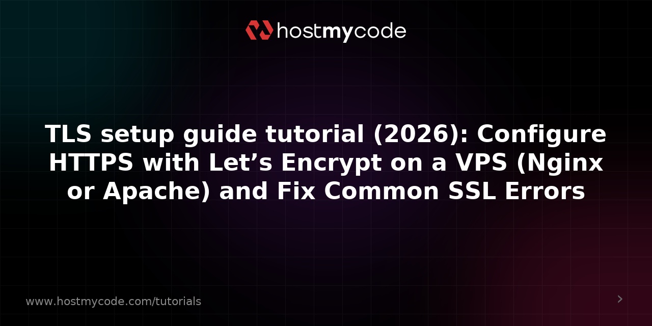 TLS setup guide tutorial (2026): Configure HTTPS with Let’s Encrypt on a VPS (Nginx or Apache) and Fix Common SSL Errors