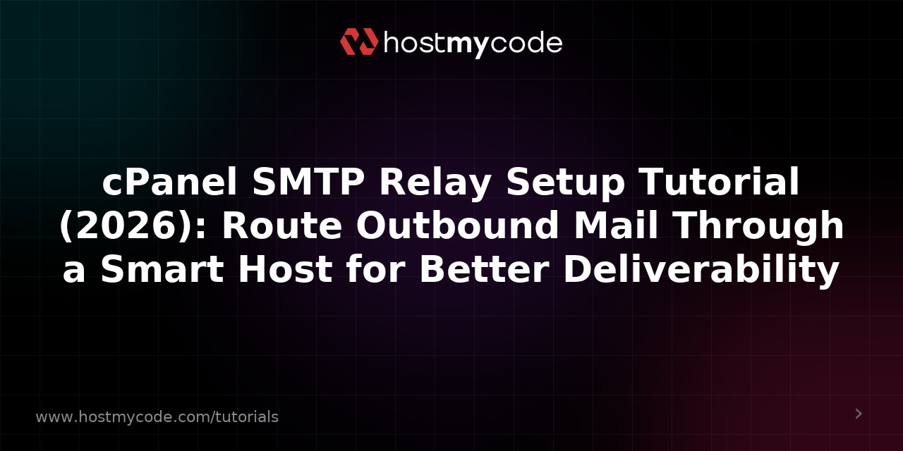 cPanel SMTP Relay Setup Tutorial (2026): Route Outbound Mail Through a Smart Host for Better Deliverability