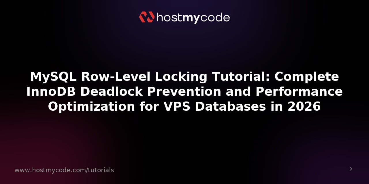 MySQL Row-Level Locking Tutorial: Complete InnoDB Deadlock Prevention and Performance Optimization for VPS Databases in 2026