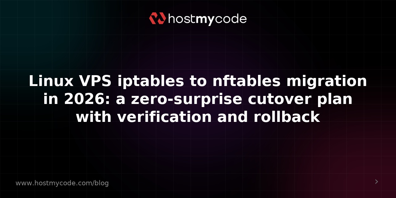 Linux VPS iptables to nftables migration in 2026: a zero-surprise cutover plan with verification and rollback