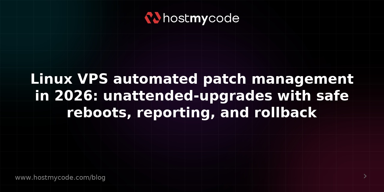 Linux VPS automated patch management in 2026: unattended-upgrades with safe reboots, reporting, and rollback