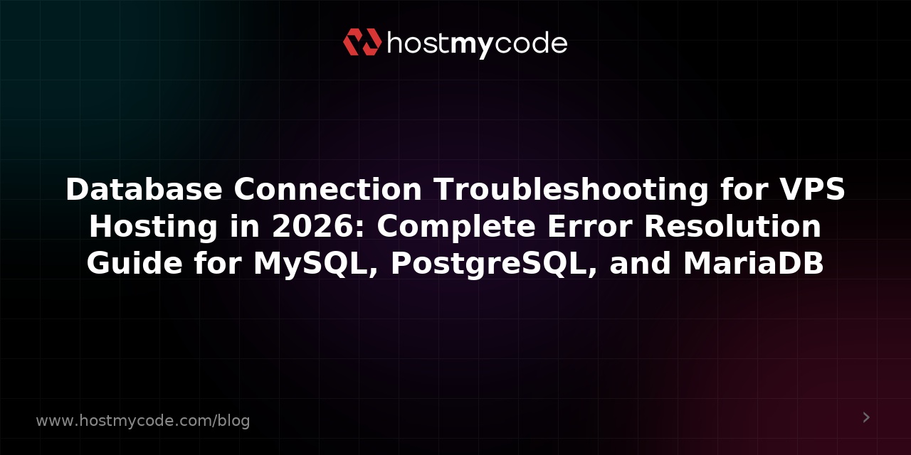 Database Connection Troubleshooting for VPS Hosting in 2026: Complete Error Resolution Guide for MySQL, PostgreSQL, and MariaDB