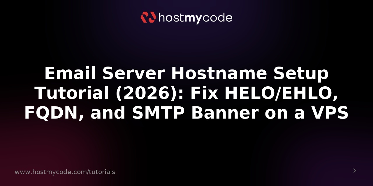 Email Server Hostname Setup Tutorial (2026): Fix HELO/EHLO, FQDN, and SMTP Banner on a VPS