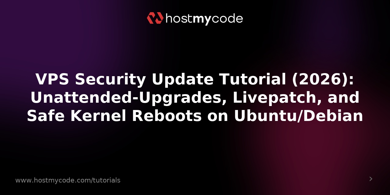 VPS Security Update Tutorial (2026): Unattended-Upgrades, Livepatch, and Safe Kernel Reboots on Ubuntu/Debian