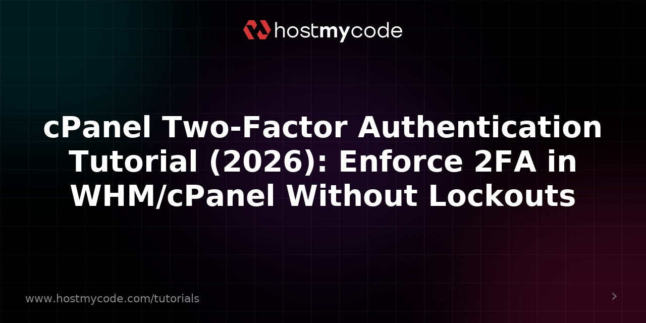 cPanel Two-Factor Authentication Tutorial (2026): Enforce 2FA in WHM/cPanel Without Lockouts