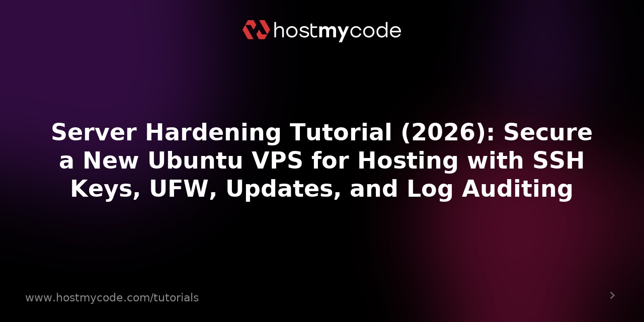 Server Hardening Tutorial (2026): Secure a New Ubuntu VPS for Hosting with SSH Keys, UFW, Updates, and Log Auditing