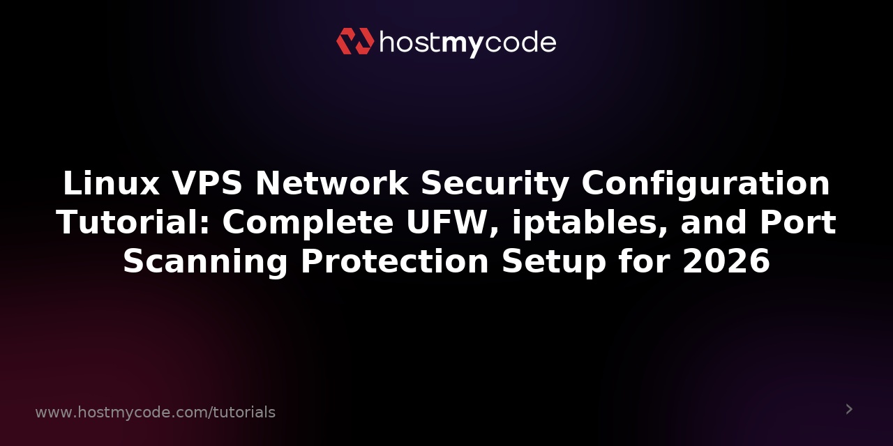 Linux VPS Network Security Configuration Tutorial: Complete UFW, iptables, and Port Scanning Protection Setup for 2026