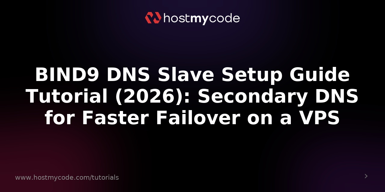 BIND9 DNS Slave Setup Guide Tutorial (2026): Secondary DNS for Faster Failover on a VPS
