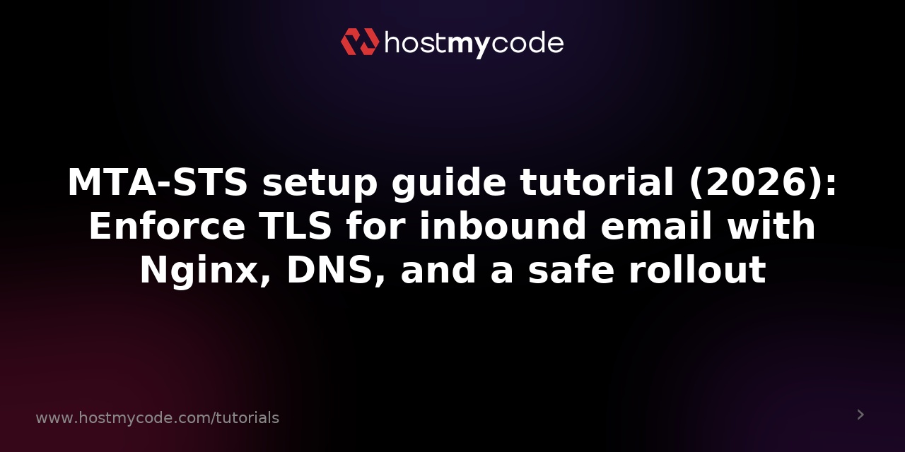 MTA-STS setup guide tutorial (2026): Enforce TLS for inbound email with Nginx, DNS, and a safe rollout
