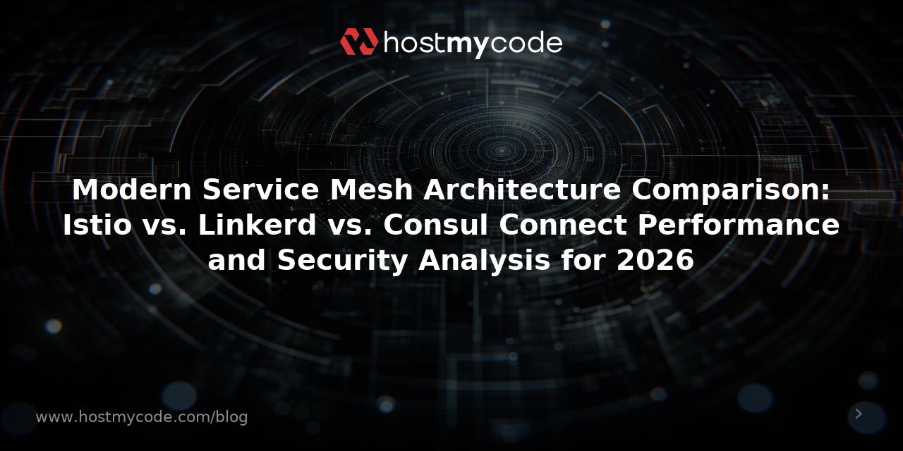Modern Service Mesh Architecture Comparison: Istio vs. Linkerd vs. Consul Connect Performance and Security Analysis for 2026