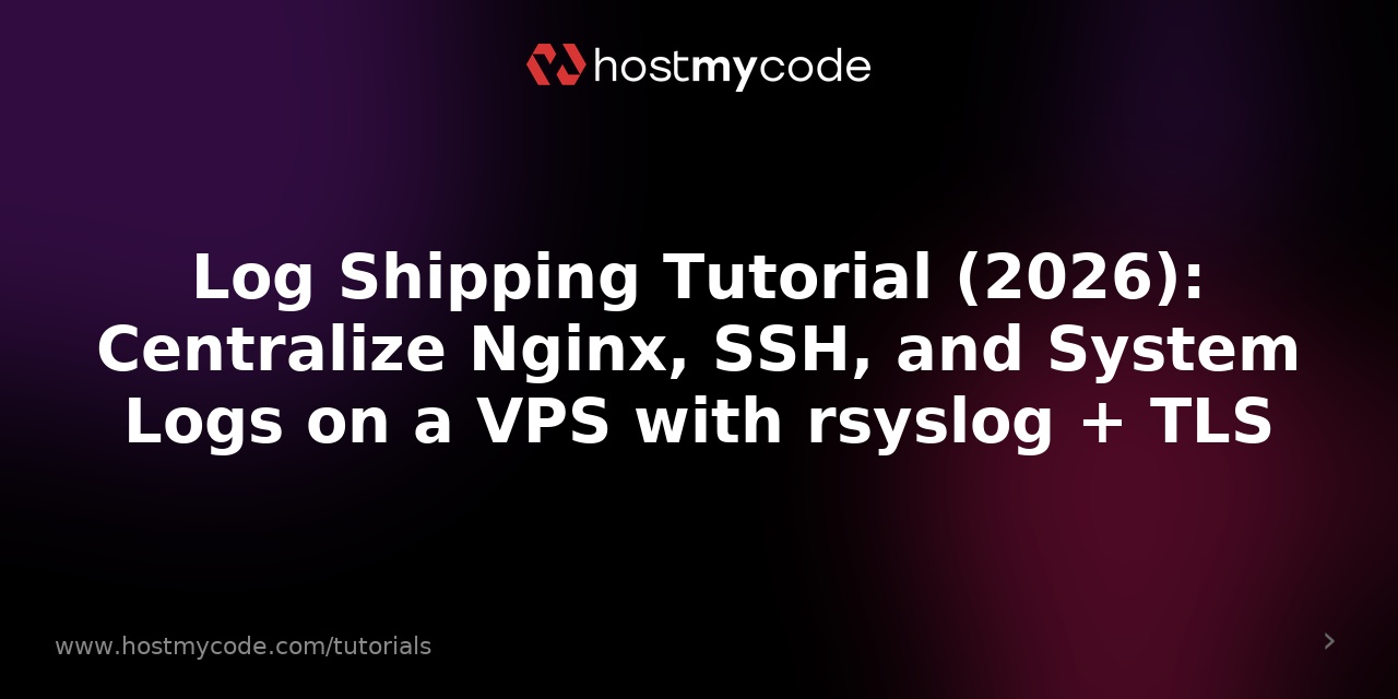 Log Shipping Tutorial (2026): Centralize Nginx, SSH, and System Logs on a VPS with rsyslog + TLS