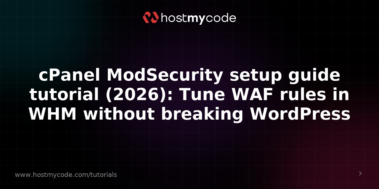 cPanel ModSecurity setup guide tutorial (2026): Tune WAF rules in WHM without breaking WordPress