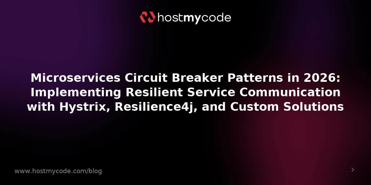 Microservices Circuit Breaker Patterns in 2026: Implementing Resilient Service Communication with Hystrix, Resilience4j, and Custom Solutions