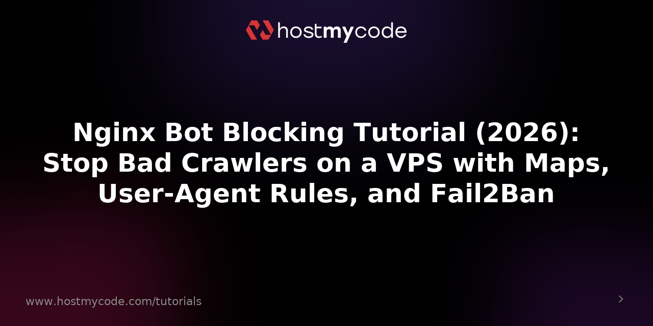 Nginx Bot Blocking Tutorial (2026): Stop Bad Crawlers on a VPS with Maps, User-Agent Rules, and Fail2Ban