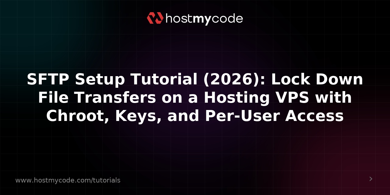 SFTP Setup Tutorial (2026): Lock Down File Transfers on a Hosting VPS with Chroot, Keys, and Per-User Access