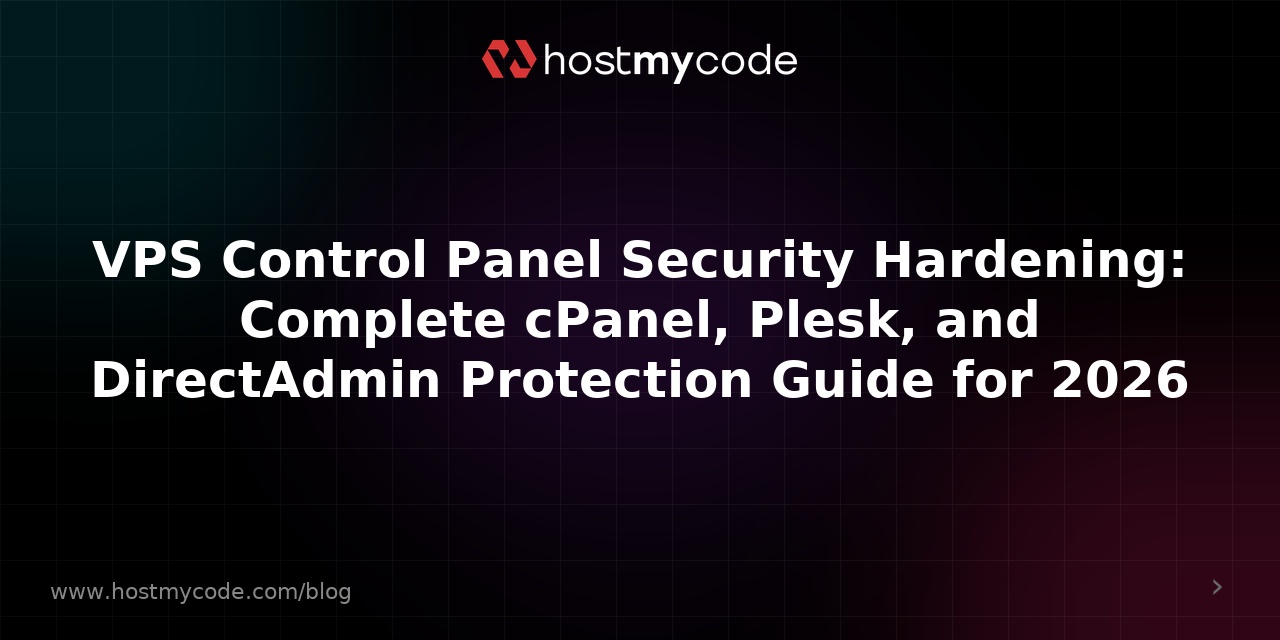 VPS Control Panel Security Hardening: Complete cPanel, Plesk, and DirectAdmin Protection Guide for 2026