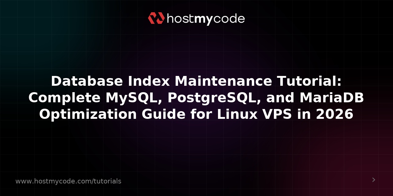 Database Index Maintenance Tutorial: Complete MySQL, PostgreSQL, and MariaDB Optimization Guide for Linux VPS in 2026