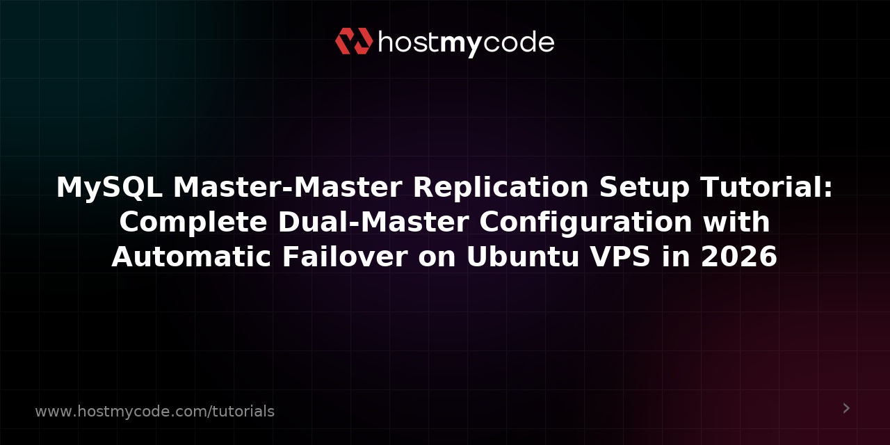 MySQL Master-Master Replication Setup Tutorial: Complete Dual-Master Configuration with Automatic Failover on Ubuntu VPS in 2026