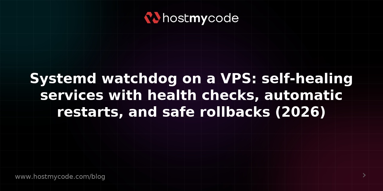 Systemd watchdog on a VPS: self-healing services with health checks, automatic restarts, and safe rollbacks (2026)