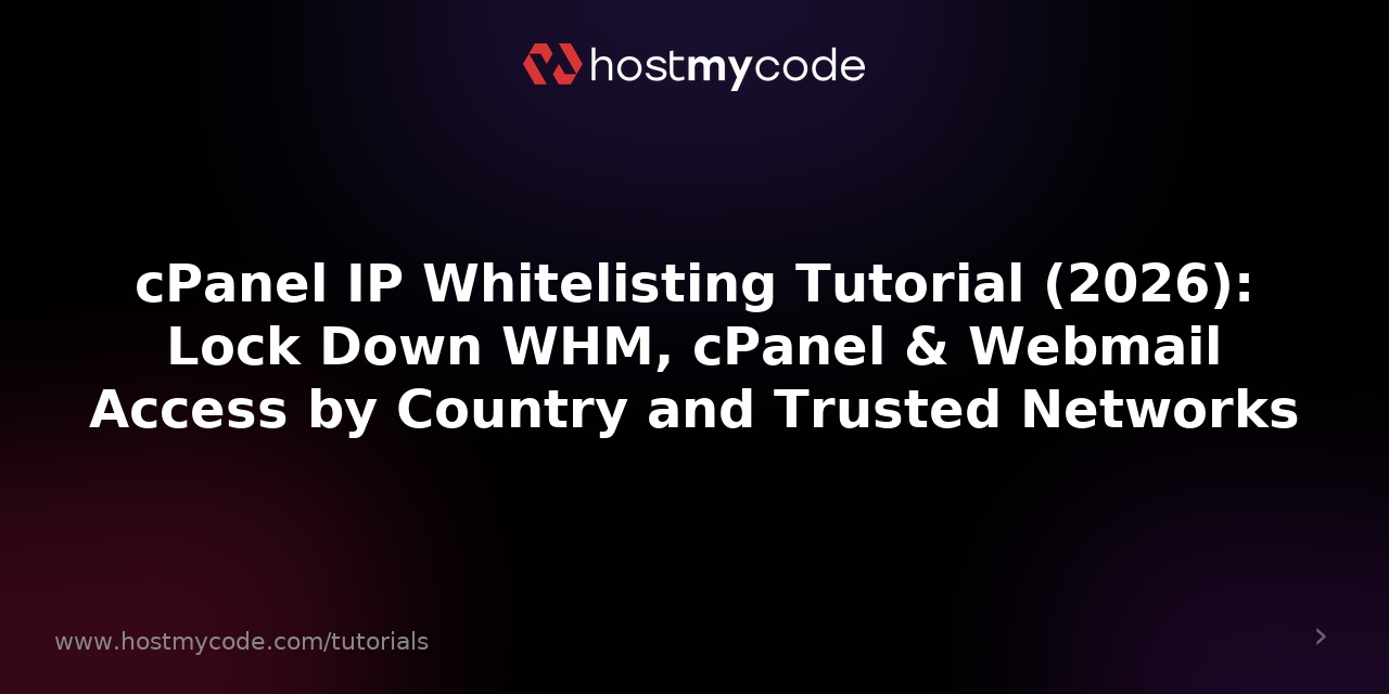 cPanel IP Whitelisting Tutorial (2026): Lock Down WHM, cPanel & Webmail Access by Country and Trusted Networks