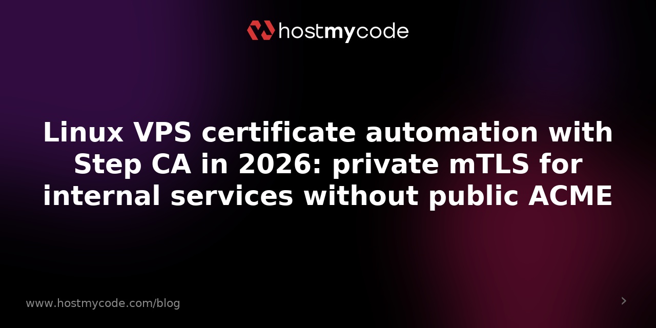 Linux VPS certificate automation with Step CA in 2026: private mTLS for internal services without public ACME