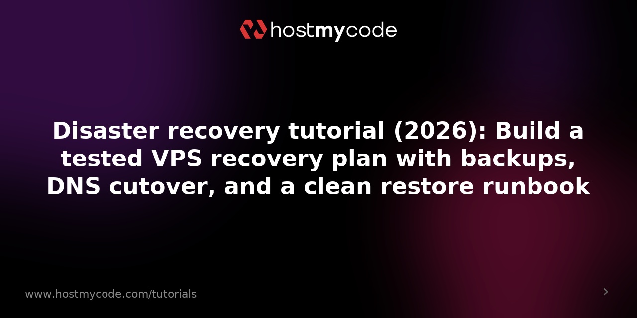 Disaster recovery tutorial (2026): Build a tested VPS recovery plan with backups, DNS cutover, and a clean restore runbook
