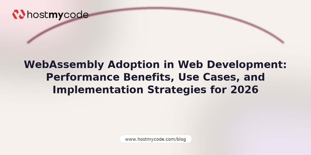 WebAssembly Adoption in Web Development: Performance Benefits, Use Cases, and Implementation Strategies for 2026