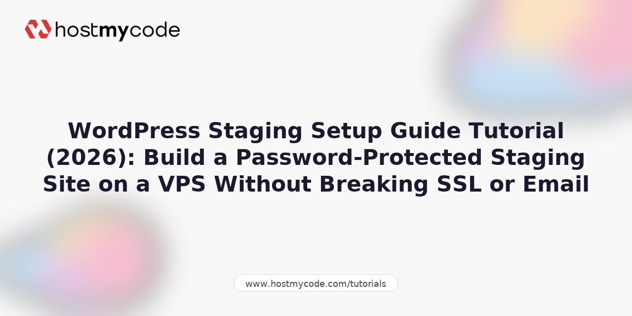 WordPress Staging Setup Guide Tutorial (2026): Build a Password-Protected Staging Site on a VPS Without Breaking SSL or Email