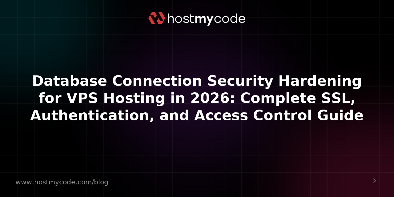 Database Connection Security Hardening for VPS Hosting in 2026: Complete SSL, Authentication, and Access Control Guide