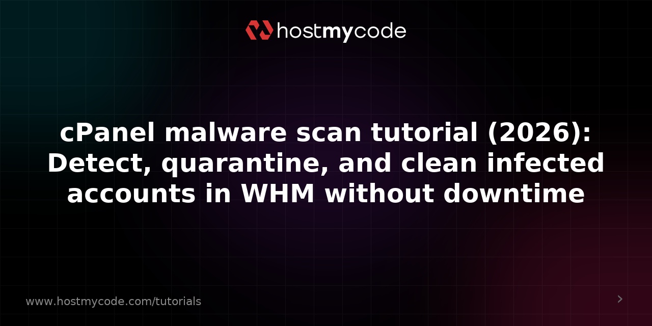 cPanel malware scan tutorial (2026): Detect, quarantine, and clean infected accounts in WHM without downtime