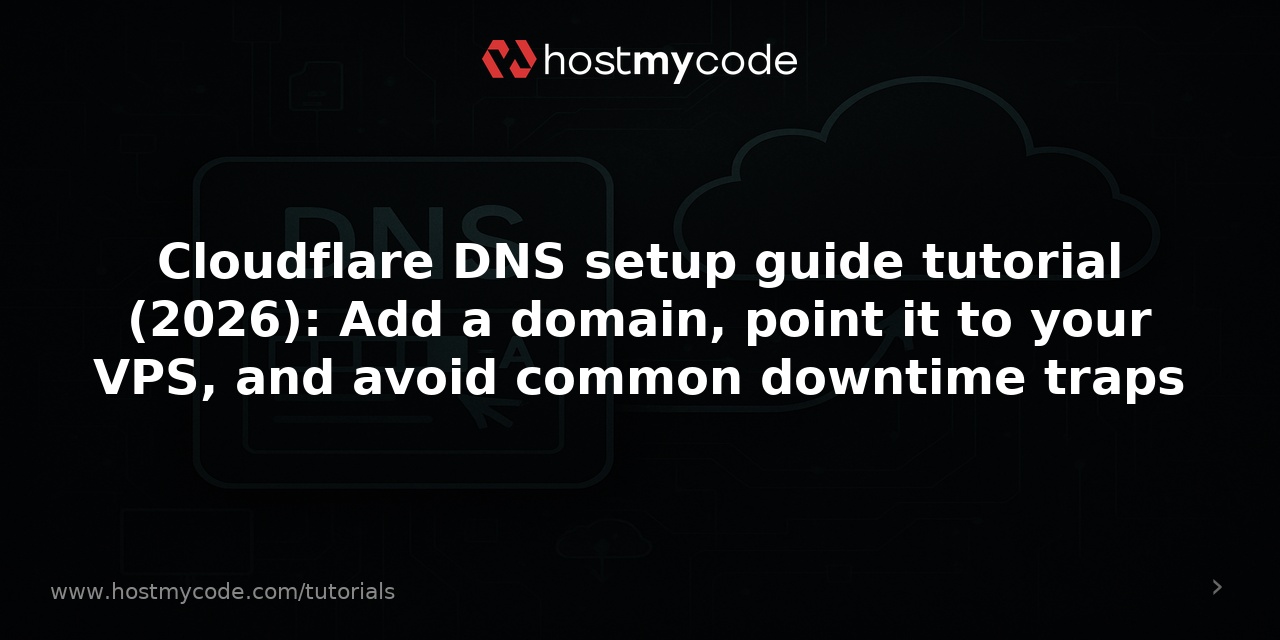 Cloudflare DNS setup guide tutorial (2026): Add a domain, point it to your VPS, and avoid common downtime traps