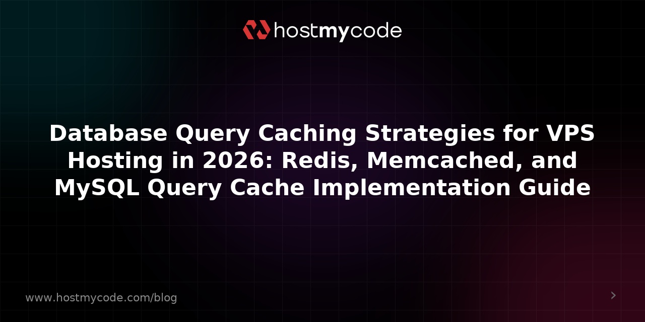 Database Query Caching Strategies for VPS Hosting in 2026: Redis, Memcached, and MySQL Query Cache Implementation Guide