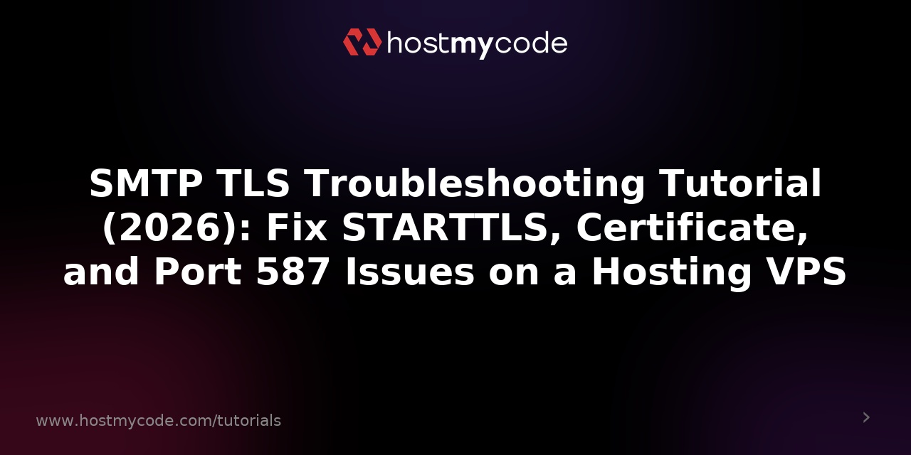 SMTP TLS Troubleshooting Tutorial (2026): Fix STARTTLS, Certificate, and Port 587 Issues on a Hosting VPS