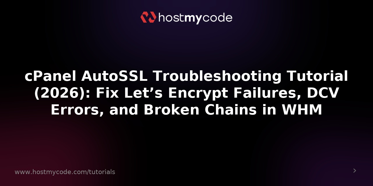 cPanel AutoSSL Troubleshooting Tutorial (2026): Fix Let’s Encrypt Failures, DCV Errors, and Broken Chains in WHM
