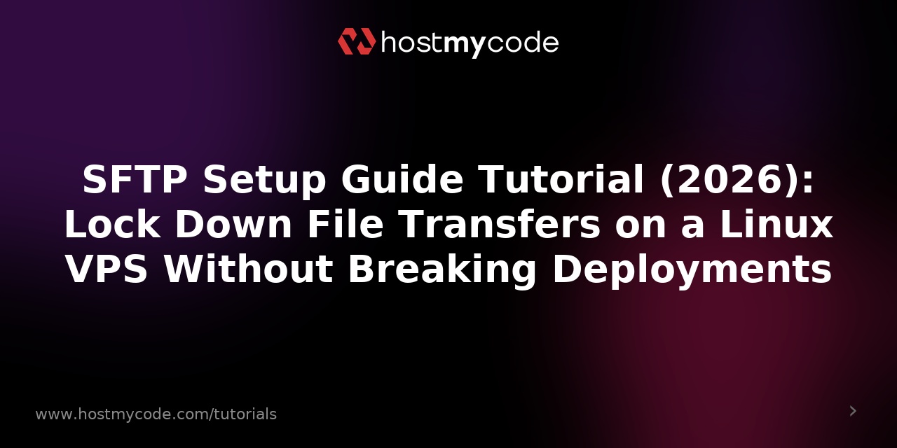 SFTP Setup Guide Tutorial (2026): Lock Down File Transfers on a Linux VPS Without Breaking Deployments