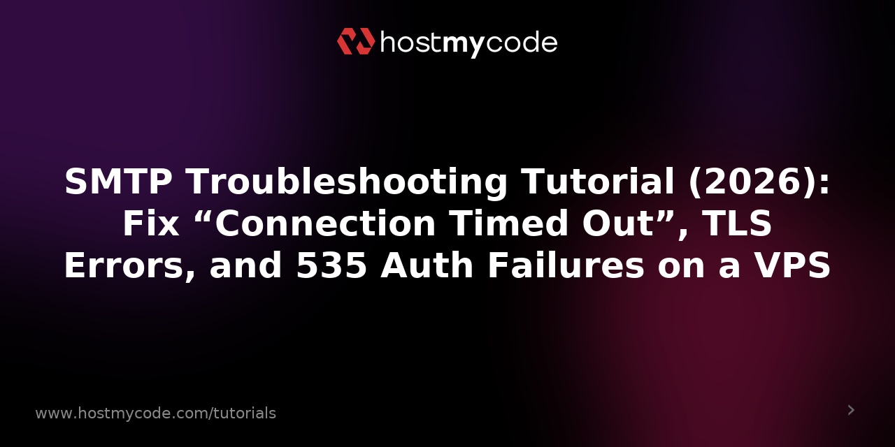 SMTP Troubleshooting Tutorial (2026): Fix “Connection Timed Out”, TLS Errors, and 535 Auth Failures on a VPS