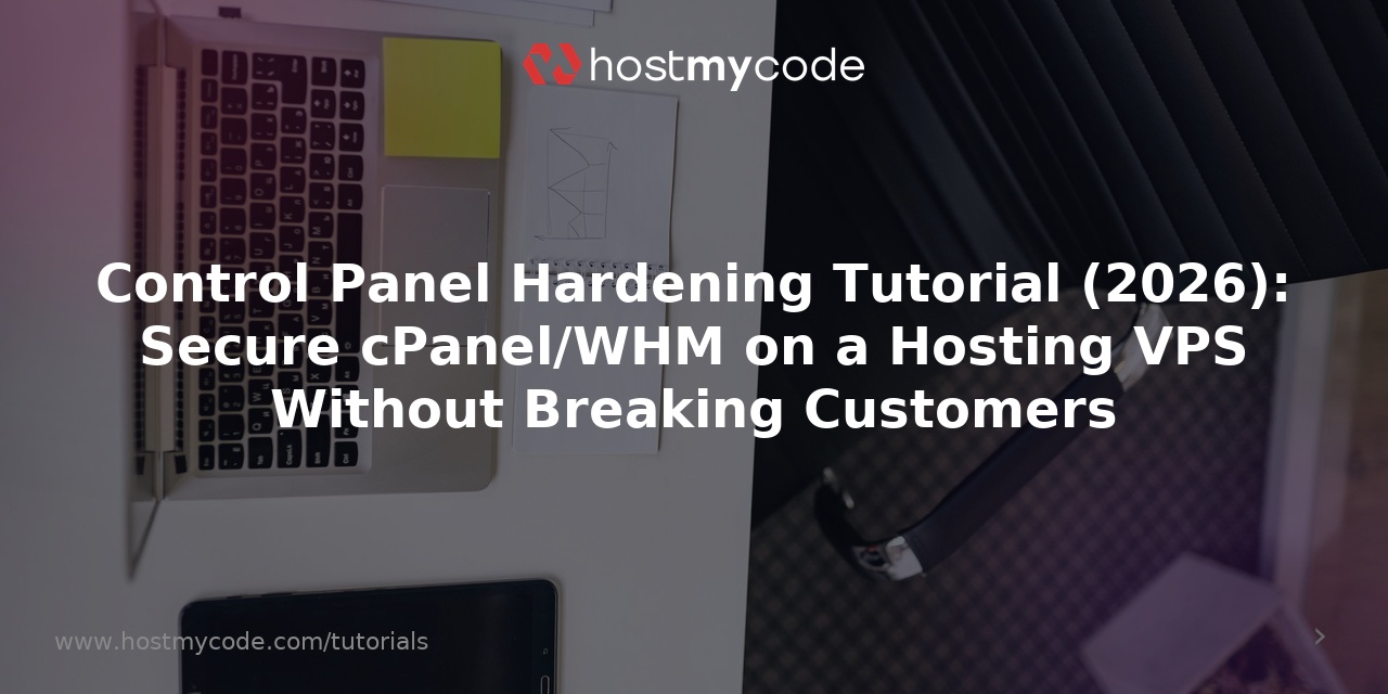 Control Panel Hardening Tutorial (2026): Secure cPanel/WHM on a Hosting VPS Without Breaking Customers