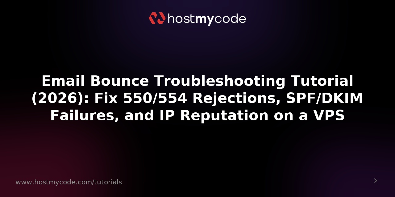 Email Bounce Troubleshooting Tutorial (2026): Fix 550/554 Rejections, SPF/DKIM Failures, and IP Reputation on a VPS