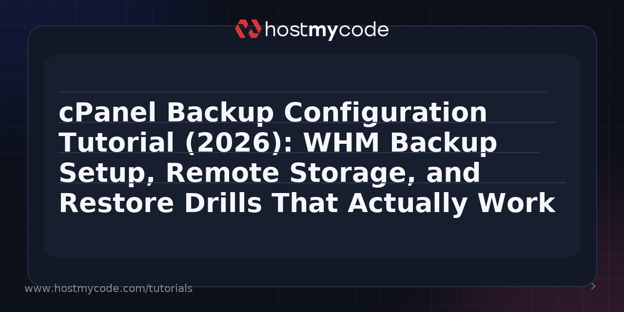 cPanel Backup Configuration Tutorial (2026): WHM Backup Setup, Remote Storage, and Restore Drills That Actually Work