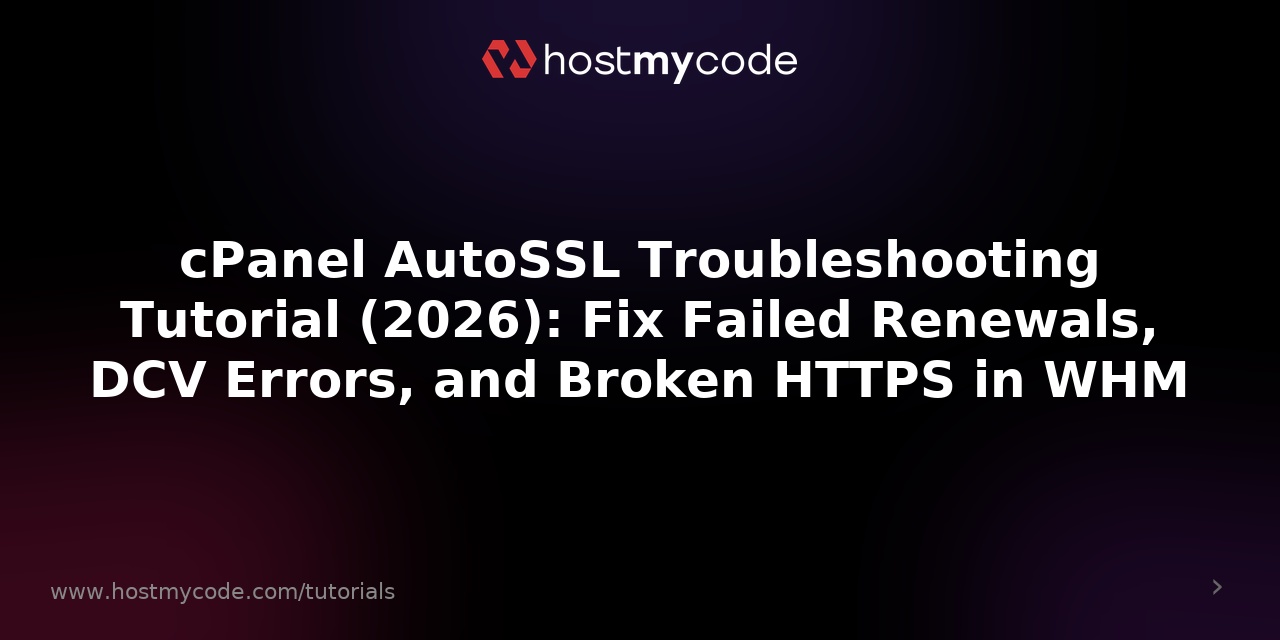 cPanel AutoSSL Troubleshooting Tutorial (2026): Fix Failed Renewals, DCV Errors, and Broken HTTPS in WHM