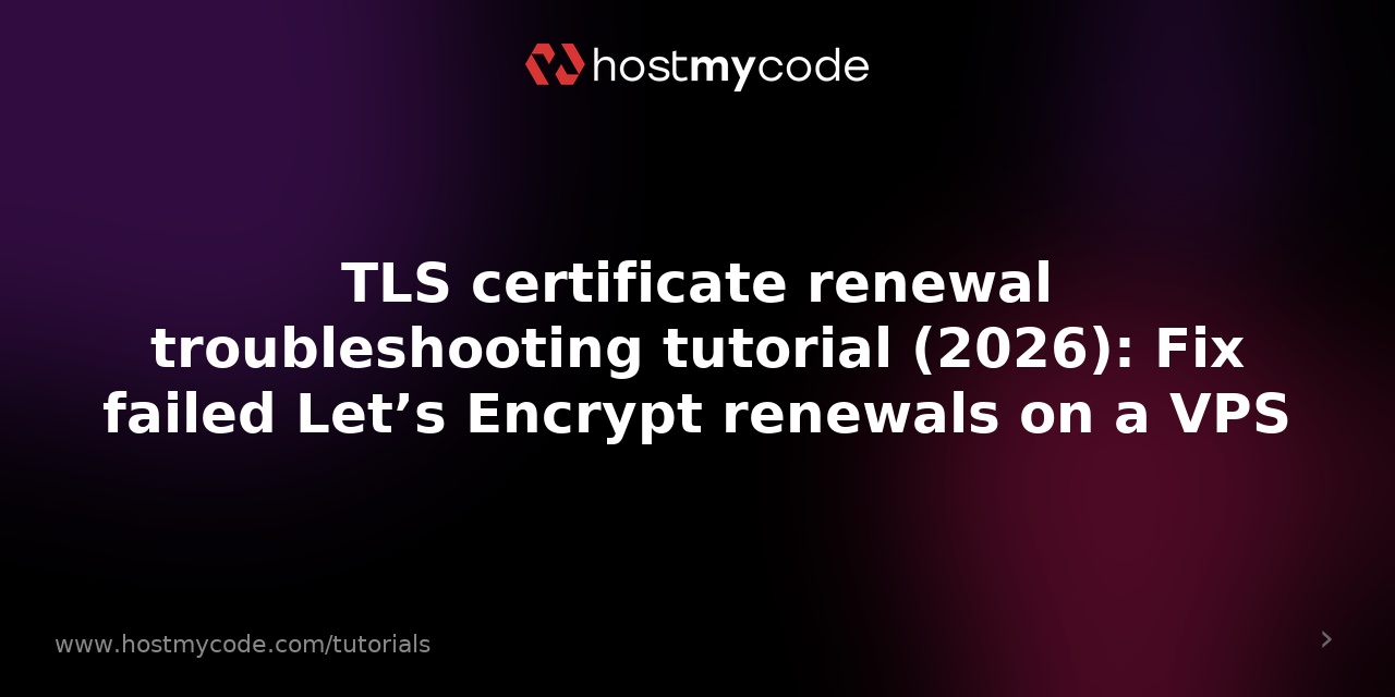 TLS certificate renewal troubleshooting tutorial (2026): Fix failed Let’s Encrypt renewals on a VPS